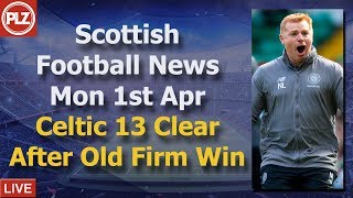 Celtic 13 Clear After O** F*** Win – Monday 1st April – PLZ Scottish Football News Celtic 13 Clear After O** F*** Win – Monday 1st April – PLZ Scottish Football News