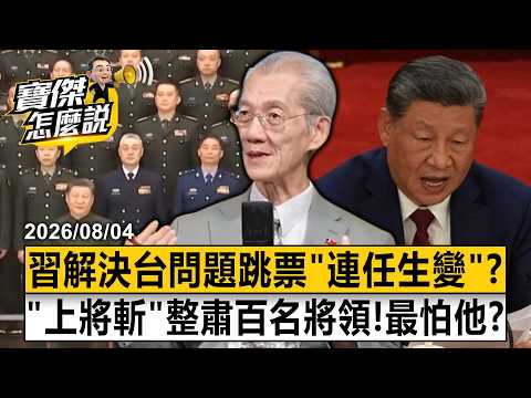 習近平解決台灣問題跳票「2027連任恐生變」！？「上將斬」整肅100名將領！最怕身邊人是他？- 明居正 劉寶傑《寶傑怎麼說》20260804-2