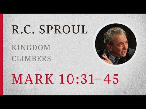 Kingdom Climbers (Mark 10:31-45) — A Sermon by R.C. Sproul