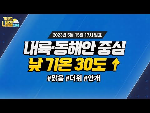 [내일날씨] 내륙·동해안 중심, 낮 기온 30도 ↑. 5월 15일 17시 기준