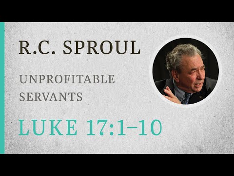 Unprofitable Servants (Luke 17:1-10) — A Sermon by R.C. Sproul