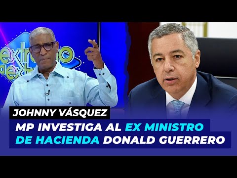 Johnny Vásquez "MP investiga al ex ministro de Hacienda Donald Guerrero" | De Extremo a Extremo