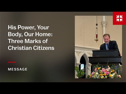 His Power, Your Body, Our Home: Three Marks of Christian Citizens