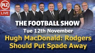 Hugh MacDonald: Rodgers Should Put Spade Away Over Celtic – The Football Show – Tue 12th Nov 2019.