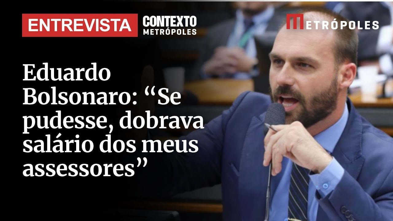 Eduardo Bolsonaro Se pudesse dobrava salário dos meus assessores