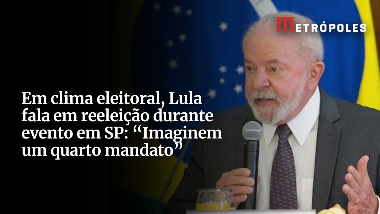 Em clima eleitoral Lula fala em reeleição durante evento em SP Imaginem um quarto mandato