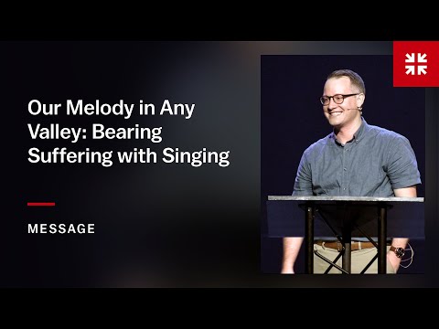 Our Melody in Any Valley: Bearing Suffering with Singing