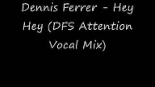 Dennis Ferrer - Hey Hey (DFS Attention Vocal Mix) [LYRICS]