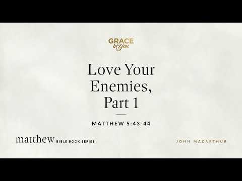 Love Your Enemies, Part 1 (Matthew 5:43–44) [Audio Only]