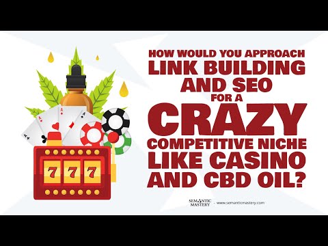 How Would You Approach Link Building And SEO For A Crazy Competitive Niche Like Casino And CBD Oil?