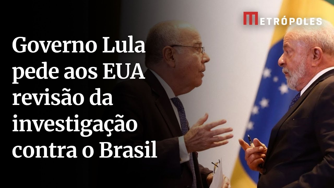 Governo Lula pede aos EUA revisão da investigação contra o Brasil