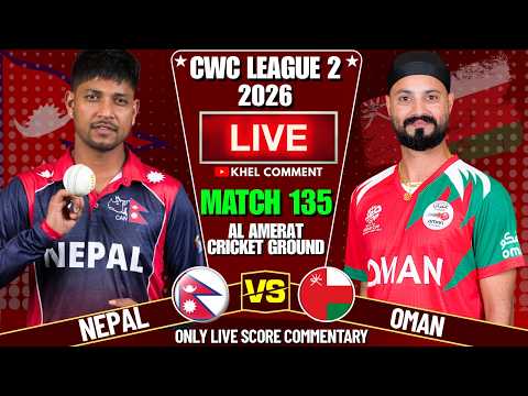 NEPAL VS OMAN CWC LEAGUE 2 MATCH 135TH 2026 | LIVE SCORE &amp; COMMENTARY | NEPAL VS OMAN