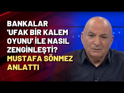 Bankalar 'ufak bir kalem oyunu' ile nasıl zenginleşti? Mustafa Sönmez anlattı