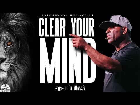 CLEAR YOUR MIND -- Motivational Speech (Eric Thomas)