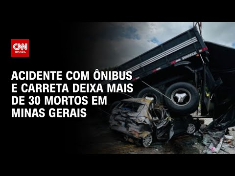 Acidente com ônibus e carreta deixa mais de 30 mortos em Minas Gerais | AGORA CNN