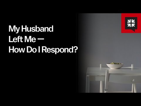 My Husband Left Me — How Do I Respond?