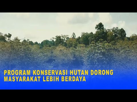 PROGRAM KONSERVASI HUTAN DORONG MASYARAKAT LEBIH BERDAYA