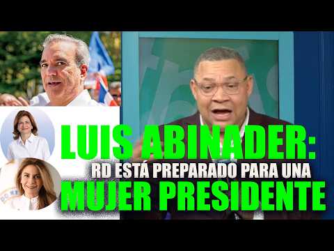 Luis Abinader Bajó duro! dice RDestá listo para ser gobernado por una presidenta