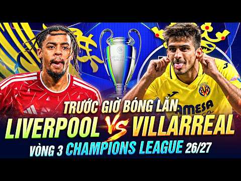TRƯỚC GIỜ BÓNG LĂN LIVERPOOL VS VILLARREAL | VÒNG 3 CHAMPIONS LEAGUE 26-27