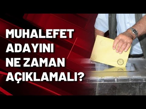 Muhalefet adayını ne zaman açıklamalı?