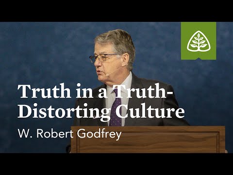 W. Robert Godfrey: Truth in a Truth-Distorting Culture