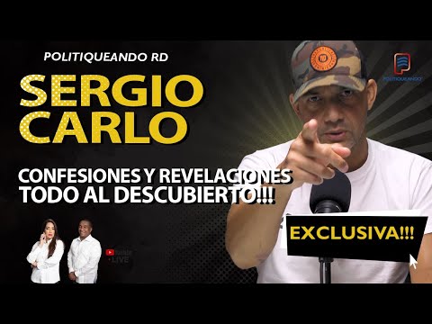 SERGIO CARLO CONFESIONES Y REVELACIONES TODO AL DESCUBIERTO!!! EXCLUSIVA EN POLITIQUEANDO RD