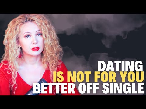 Maybe Dating Is Not for You! Aren't You Better Off Single?