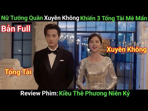 [Review Phim] Kiều Thê Phương Niên Kỷ | Bản Full | Nữ Tướng Quân Xuyên Không Khiến Tổng Tài Đắm Say