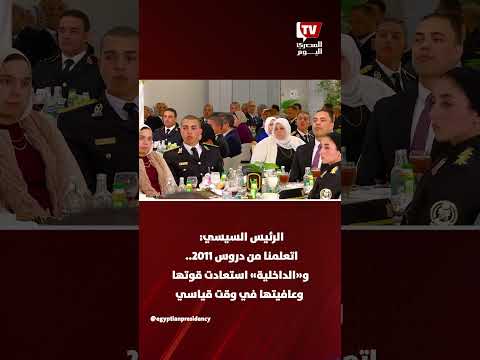 الرئيس السيسي: اتعلمنا من دروس 2011..  و«الداخلية» استعادت قوتها وعافيتها في وقت قياسي