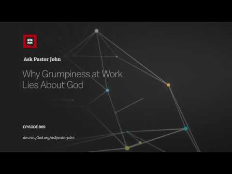 Why Grumpiness at Work Lies About God // Ask Pastor John