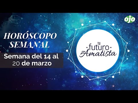 HORÓSCOPO SEMANAL del 14 al 20 de marzo del 2022 | Tu futuro con Amatista