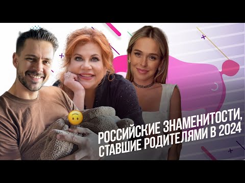 Российские знаменитости, ставшие родителями в 2024 году