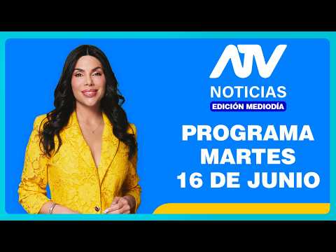 ATV Noticias Edición Mediodía 💻 EN VIVO 📲 -  16 de Junio del 2026