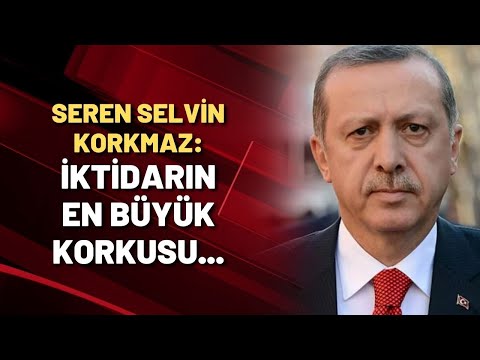 Seren Selvin Korkmaz: İktidarın en büyük korkusu...