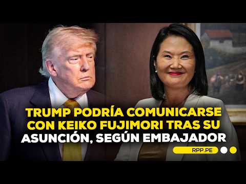 Trump esperaría que Fujimori jure como presidenta para emitir pronunciamiento, afirma embajador
