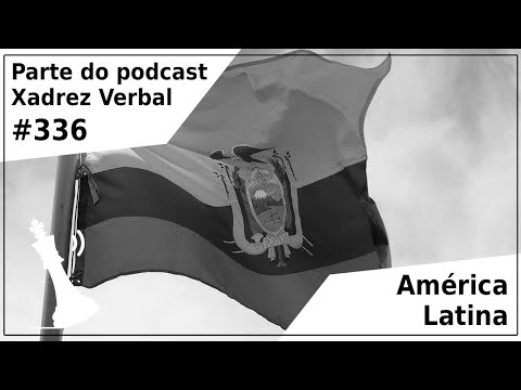 América Latina - Xadrez Verbal Podcast #336