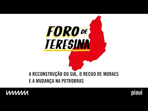 A reconstrução do Sul, o recuo de Moraes e a mudança na Petrobras | Foro de Teresina