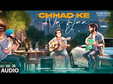 Chhad Ke Na Jaa (Audio) | Raghav Chaitanya, IP Singh, Rajarshi | EP: Ibtida