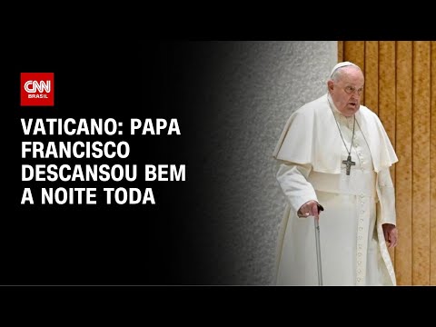 ​Vaticano: papa Francisco descansou bem a noite toda | CNN NOVO DIA