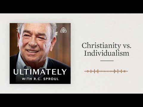 Christianity vs. Individualism: Ultimately with R.C. Sproul