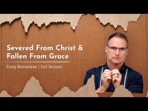 Severed From Christ & Fallen From Grace - Craig Mussulman