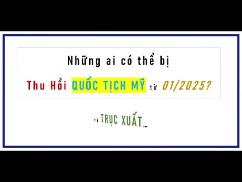 Từ 01/2025, Ai có nguy cơ bị THU HỒI Quốc Tịch Mỹ, Trục Xuất?