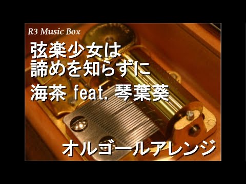 弦楽少女は諦めを知らずに/海茶 feat. 琴葉葵【オルゴール】