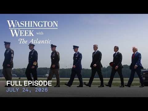 Washington Week with The Atlantic full episode, July 24, 2026