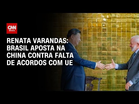 Renata Varandas: Brasil aposta na China contra falta de acordos com UE | CNN NOVO DIA