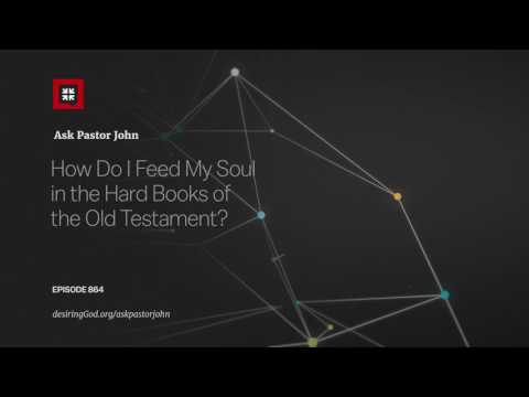 How Do I Feed My Soul in the Hard Books of the Old Testament? // Ask Pastor John