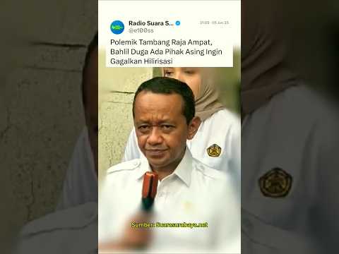 Polemik Tambang Raja Ampat, Bahlil.Duga Ada Pihak Asing Ingin Gagalkan Hilirisasi