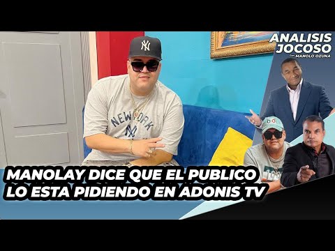 ANALISIS JOCOSO - MANOLAY DICE QUE EL PUBLICO DE ADONIS TV LO ESTA PIDIENDO