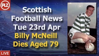 Celtic Legend Billy McNeill Dies – Tuesday 23rd April – PLZ Scottish Football News