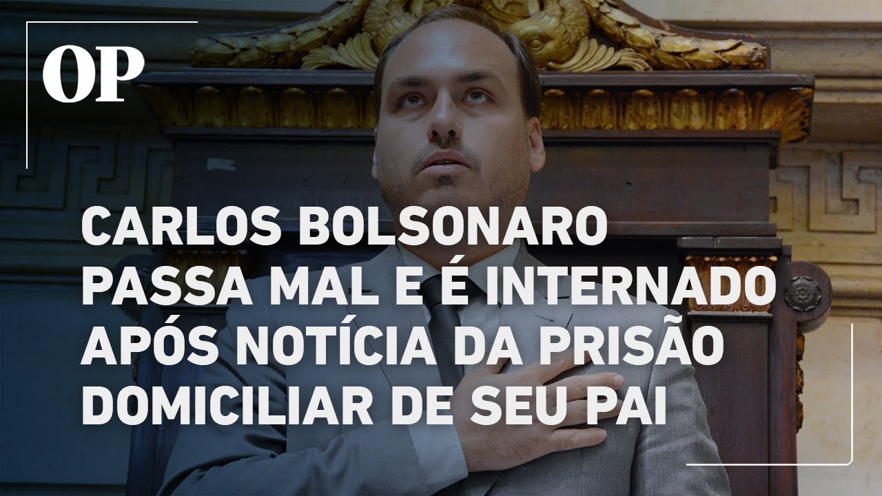 Carlos Bolsonaro é internado após passar mal com a notícia da prisão domiciliar de seu pai